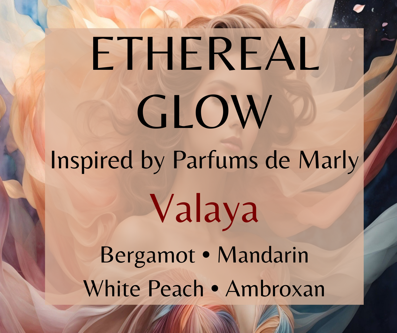 Ethereal Glow inspired by Parfums de Marly Valaya. White peach, citrus, soft florals, and musk create a radiant, elegant fragrance. Available in Perfume Oil, Body Spray, Body Oil & Lotion.