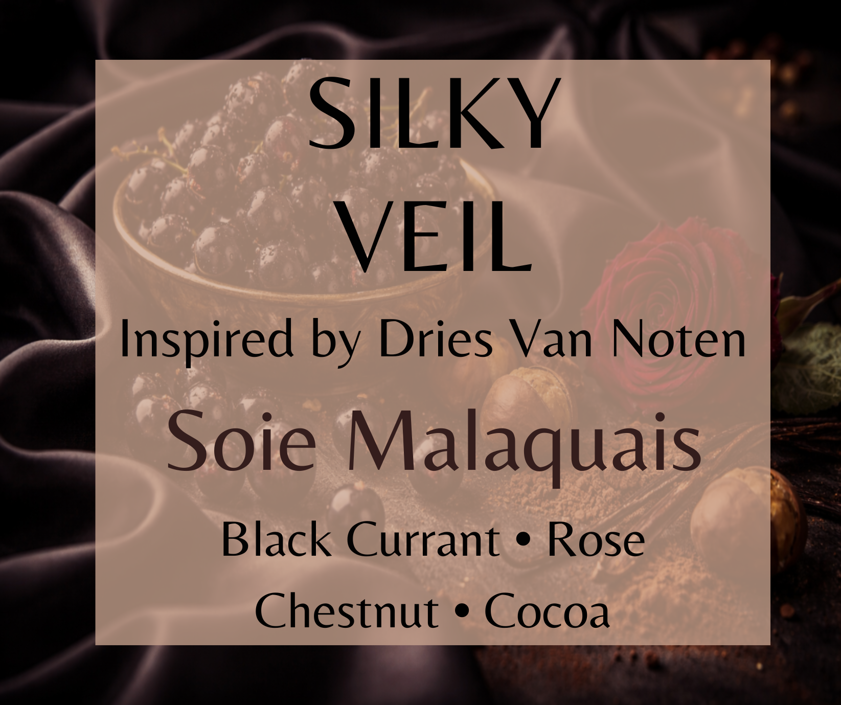 Silky Veil inspired by Dries Van Noten Soie Malaquais. Black currant, rose, chestnut, cocoa, and vanilla create a luxurious gourmand-floral fragrance. Available in Perfume Oil, Body Spray, Body Oil & Lotion.