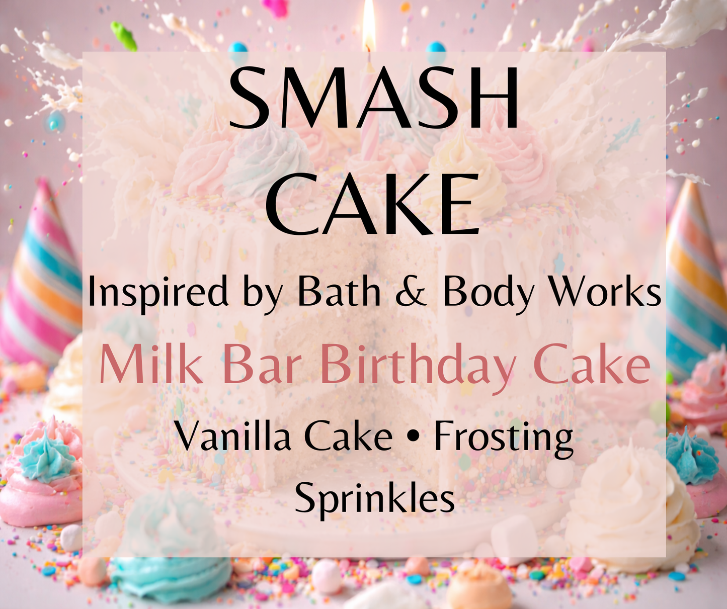 Smash Cake inspired by Bath & Body Works Milk Bar Birthday Cake. Vanilla cake, creamy frosting, and sprinkles create a sweet birthday cake fragrance. Available in Perfume Oil, Body Spray, Body Oil & Lotion.