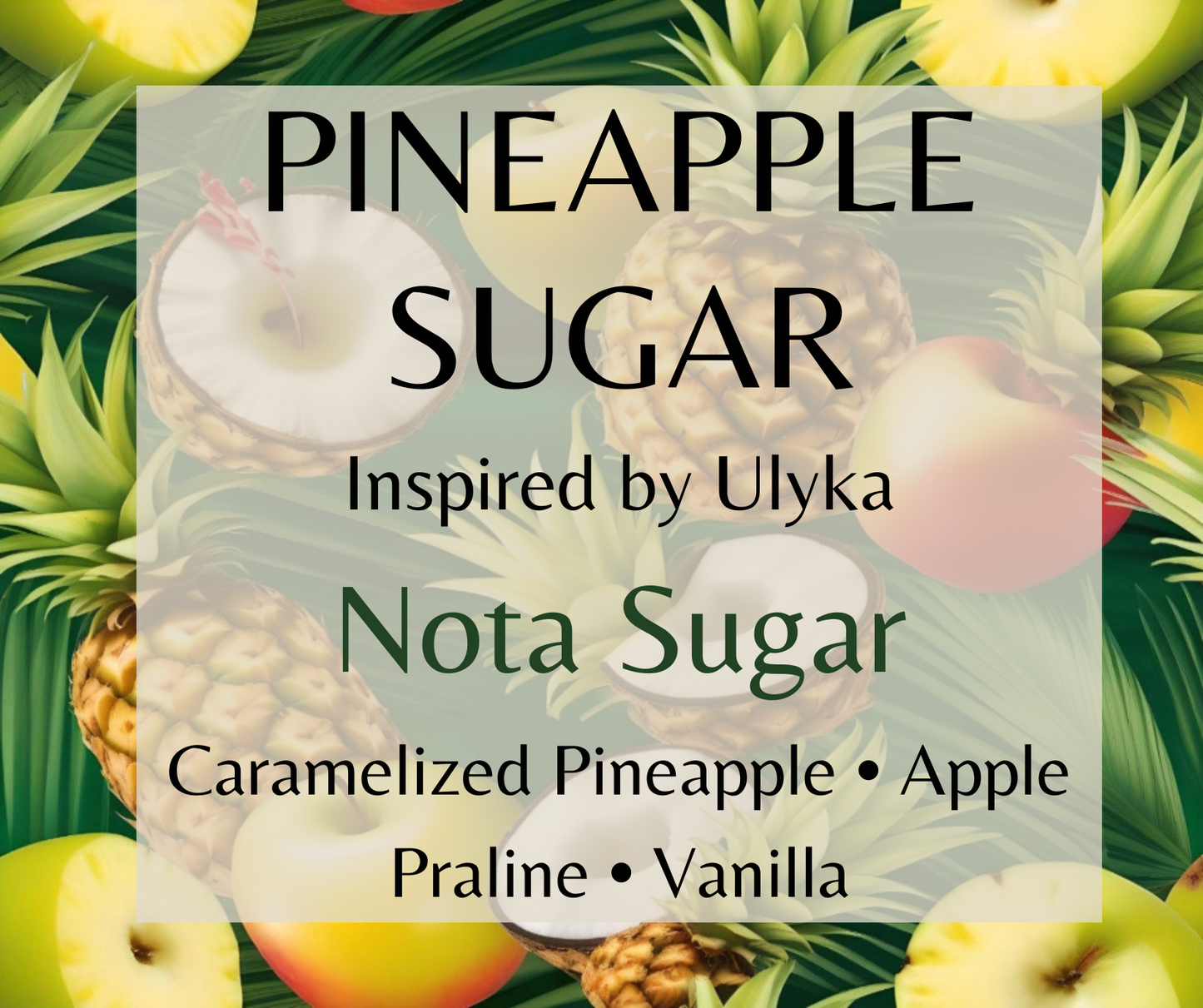 Pineapple Sugar inspired by Ulyka Nota Sugar. Caramelized pineapple, coconut, and vanilla create a sweet tropical fragrance. Available in Perfume Oil, Body Spray, Body Oil & Lotion.