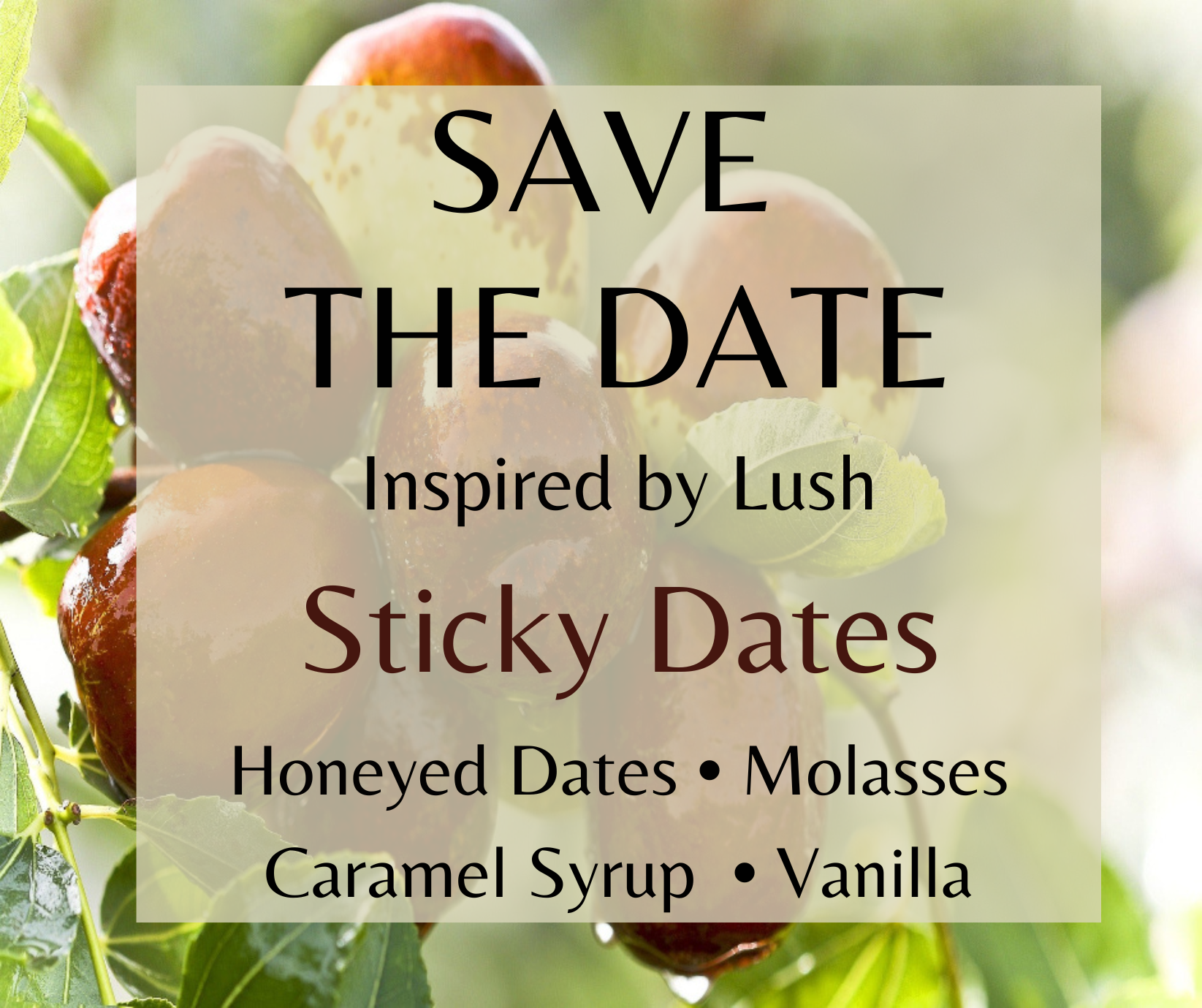 Save the Date inspired by Lush Sticky Dates. Honeyed dates, caramel syrup, vanilla, and molasses create a rich gourmand fragrance. Available in Perfume Oil, Body Spray, Body Oil & Lotion.