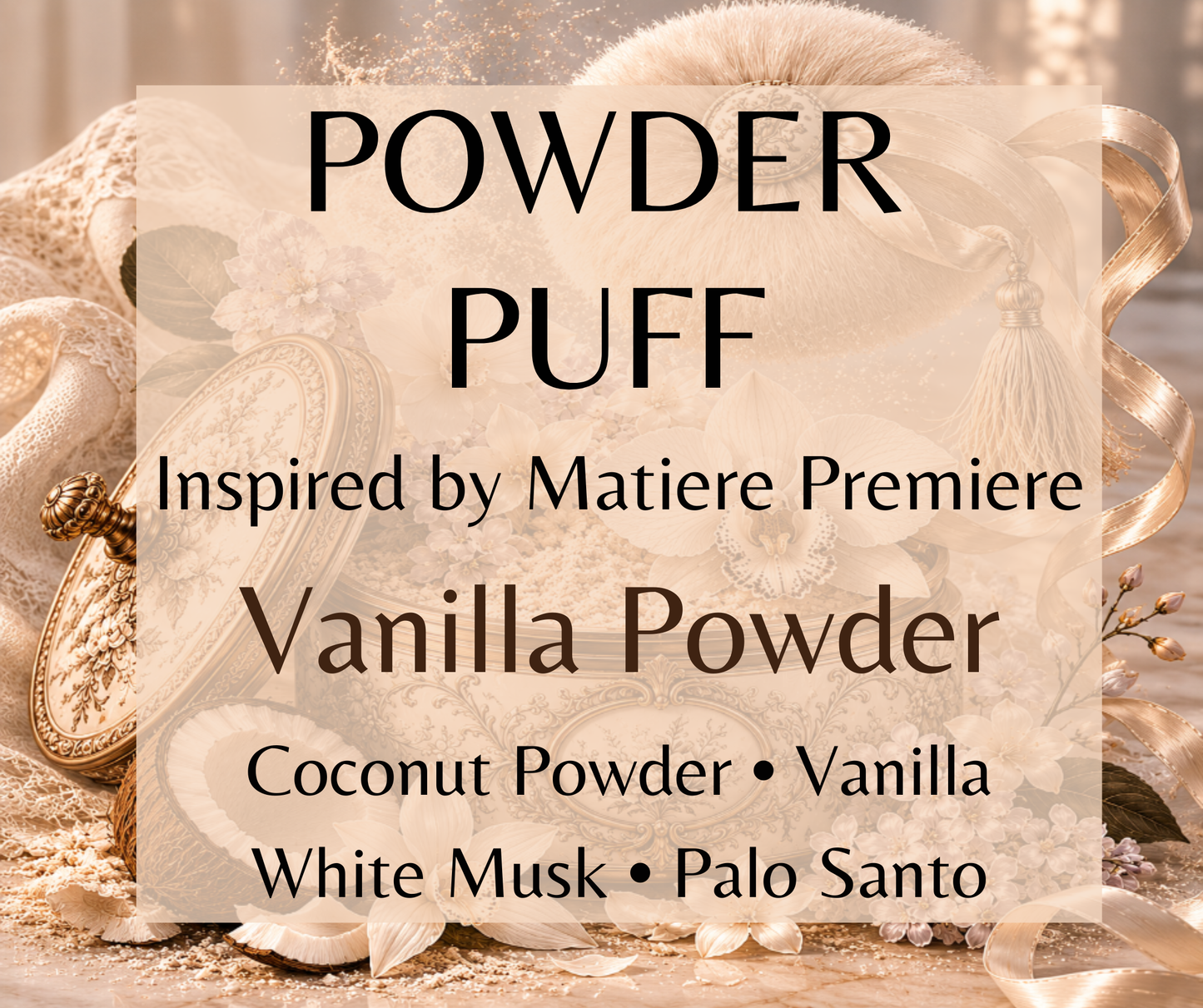 POWDER PUFF - Inpsired by Matiere Premiere Vanilla Powder - Powder Puff inspired by Matiere Premiere Vanilla Powder. Coconut powder, vanilla, and white musk create a soft, creamy fragrance. Available in Perfume Oil, Body Spray, Body Oil & Lotion. Dupe Type Clone